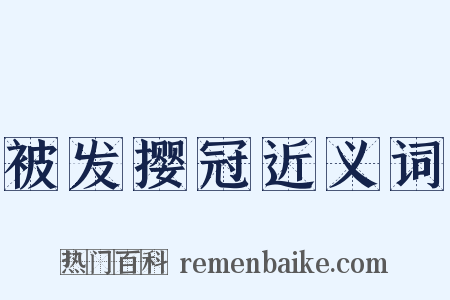 被发撄冠近义词是什么意思的图片